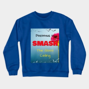 Prepping to SMASH the Glass Ceiling Crewneck Sweatshirt